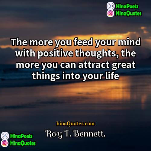 Roy T Bennett Quotes | The more you feed your mind with